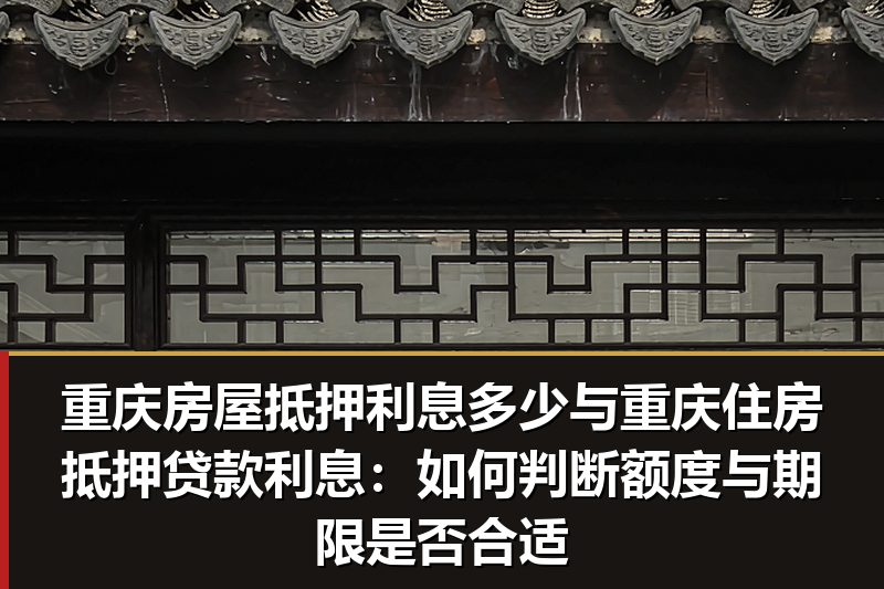 重庆房屋抵押利息多少与重庆住房抵押贷款利息:如何判断额度与期限是否合适 重庆房屋抵押利息多少与重庆住房抵押贷款利息:如何判断额度与期限是否合适