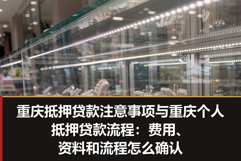 重庆抵押贷款注意事项与重庆个人抵押贷款流程:费用、资料和流程怎么确认 重庆抵押贷款注意事项与重庆个人抵押贷款流程:费用、资料和流程怎么确认