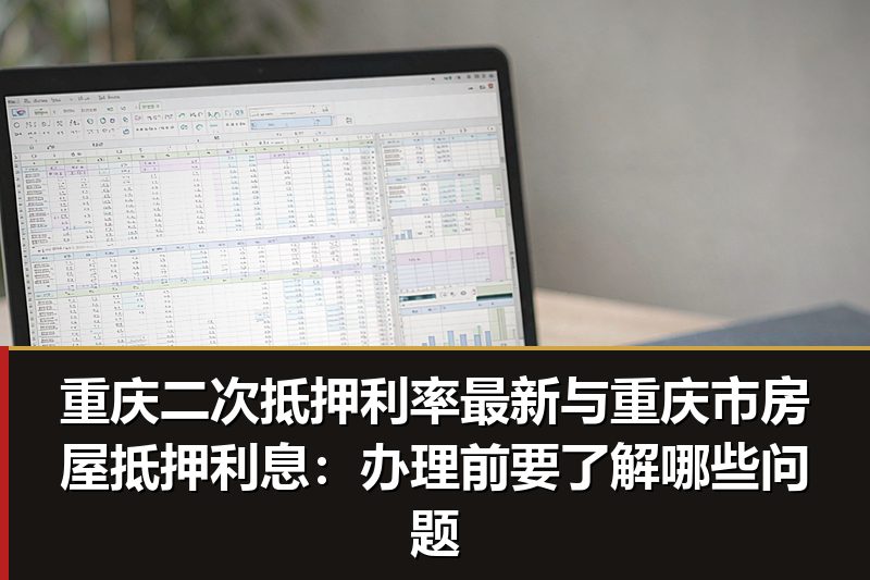 重庆二次抵押利率最新与重庆市房屋抵押利息:办理前要了解哪些问题 重庆二次抵押利率最新与重庆市房屋抵押利息:办理前要了解哪些问题