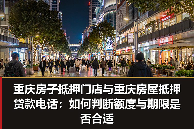 重庆房子抵押门店与重庆房屋抵押贷款电话:如何判断额度与期限是否合适 重庆房子抵押门店与重庆房屋抵押贷款电话:如何判断额度与期限是否合适