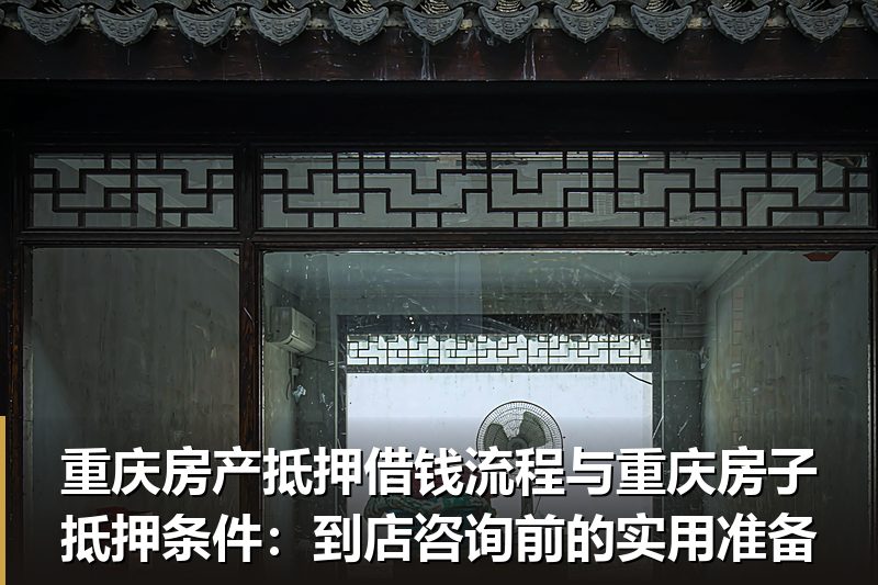 重庆房产抵押借钱流程与重庆房子抵押条件:到店咨询前的实用准备 重庆房产抵押借钱流程与重庆房子抵押条件:到店咨询前的实用准备