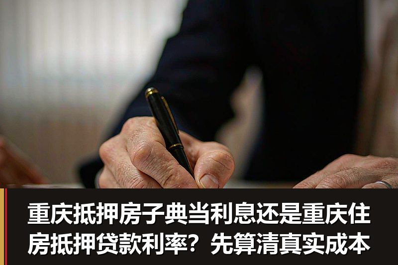 重庆抵押房子典当利息还是重庆住房抵押贷款利率?先算清真实成本 重庆抵押房子典当利息还是重庆住房抵押贷款利率?先算清真实成本
