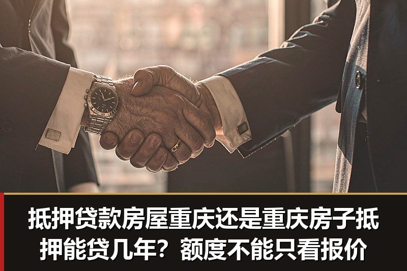 抵押贷款房屋重庆还是重庆房子抵押能贷几年?额度不能只看报价 抵押贷款房屋重庆还是重庆房子抵押能贷几年?额度不能只看报价