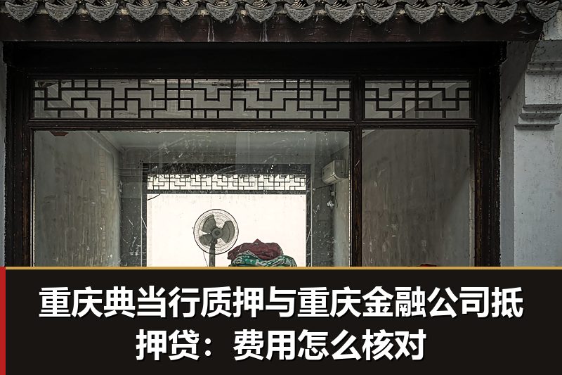重庆典当行质押与重庆金融公司抵押贷：费用怎么核对