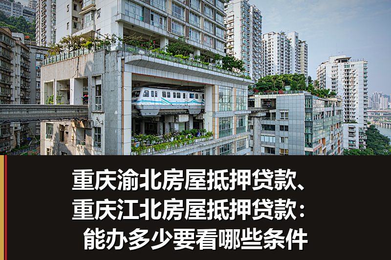重庆渝北房屋抵押贷款、重庆江北房屋抵押贷款：能办多少要看哪些条件