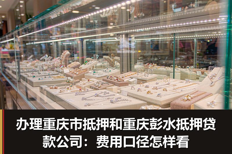 办理重庆市抵押和重庆彭水抵押贷款公司：费用口径怎样看