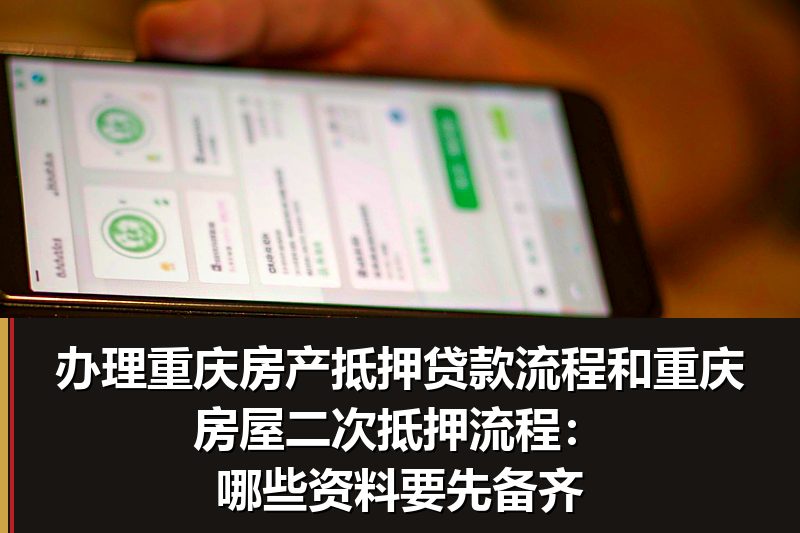 办理重庆房产抵押贷款流程和重庆房屋二次抵押流程:哪些资料要先备齐 办理重庆房产抵押贷款流程和重庆房屋二次抵押流程:哪些资料要先备齐