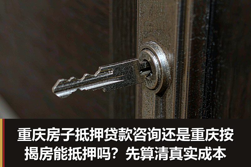 重庆房子抵押贷款咨询还是重庆按揭房能抵押吗?先算清真实成本 重庆房子抵押贷款咨询还是重庆按揭房能抵押吗?先算清真实成本
