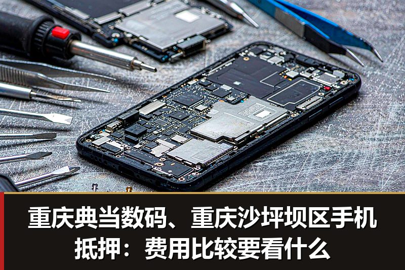 重庆典当数码、重庆沙坪坝区手机抵押:费用比较要看什么 重庆典当数码、重庆沙坪坝区手机抵押:费用比较要看什么