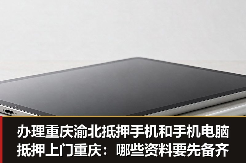 办理重庆渝北抵押手机和手机电脑抵押上门重庆:哪些资料要先备齐 办理重庆渝北抵押手机和手机电脑抵押上门重庆:哪些资料要先备齐