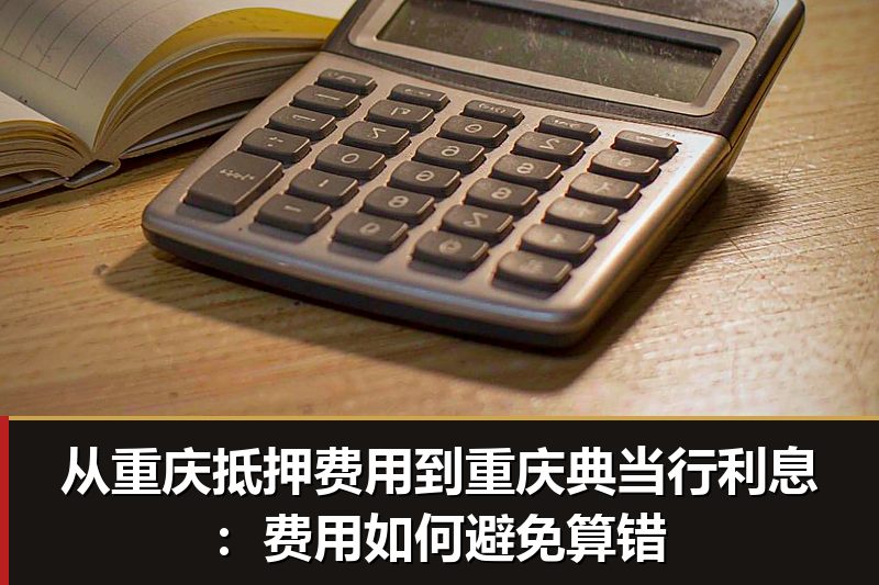 从重庆抵押费用到重庆典当行利息：费用如何避免算错