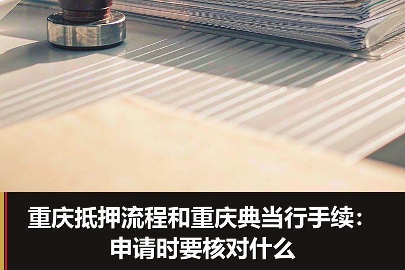 重庆抵押流程和重庆典当行手续:申请时要核对什么 重庆抵押流程和重庆典当行手续:申请时要核对什么