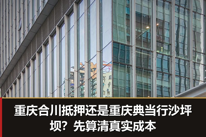重庆合川抵押还是重庆典当行沙坪坝?先算清真实成本 重庆合川抵押还是重庆典当行沙坪坝?先算清真实成本
